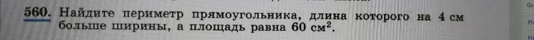 560. Найдите периметр прямоугольника, длина которого на 4 см больше ширины, а площадь равна 60 см².