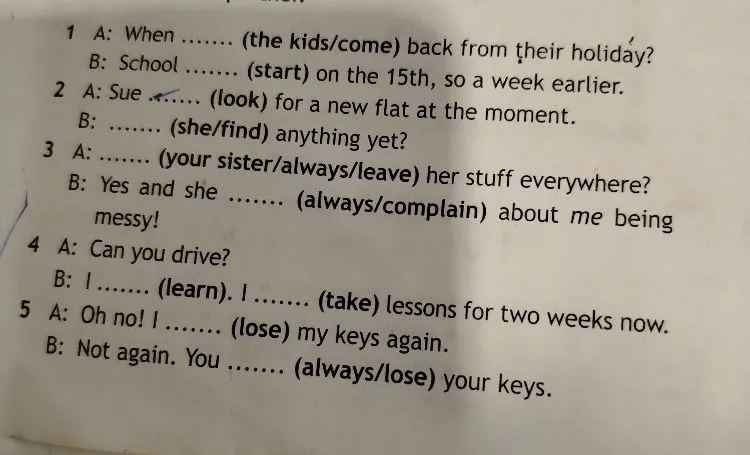 1 A: When ........ (the kids/come) back from their holiday? B: School ........ (start) on the 15th, so a week earlier.