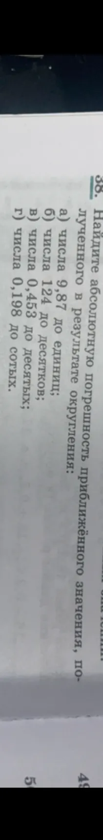 Найдите абсолютную погрешность приближённого значения, полученного в результате округления: а) числа 9,87 до единиц; б) числа 124 до десятков; в) числа 0,453 до десятых; г) числа 0,198 до сотых.
