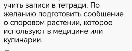 учить записи в тетради. По желанию подготовить сообщение о споровом растении, которое используют в медицине или кулинарии.