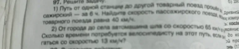 97. Решите задачу: 1) Путь от одной станции до другой товарный поезд прошёл за 9 ч, а пассажирский - за 6 ч. Найдите скорость пассажирского поезда, если скорость товарного поезда равна 40 км/ч.