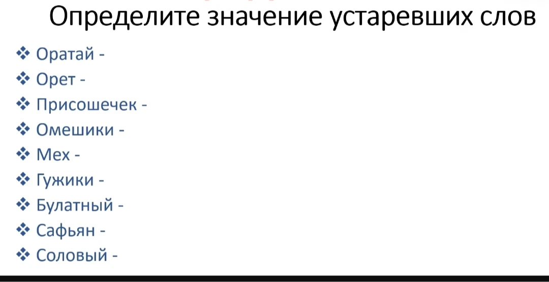 Определите значение устаревших слов: Оратай, Орет, Присошечек, Омешики, Мех, Гужики, Булатный, Сафьян, Соловый.