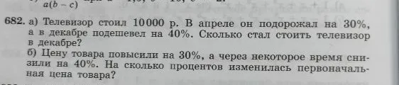 682. а) Телевизор стоил 10000 р. В апреле он подорожал на 30%, а в декабре подешевел на 40%. Сколько стал стоить телевизор в декабре?