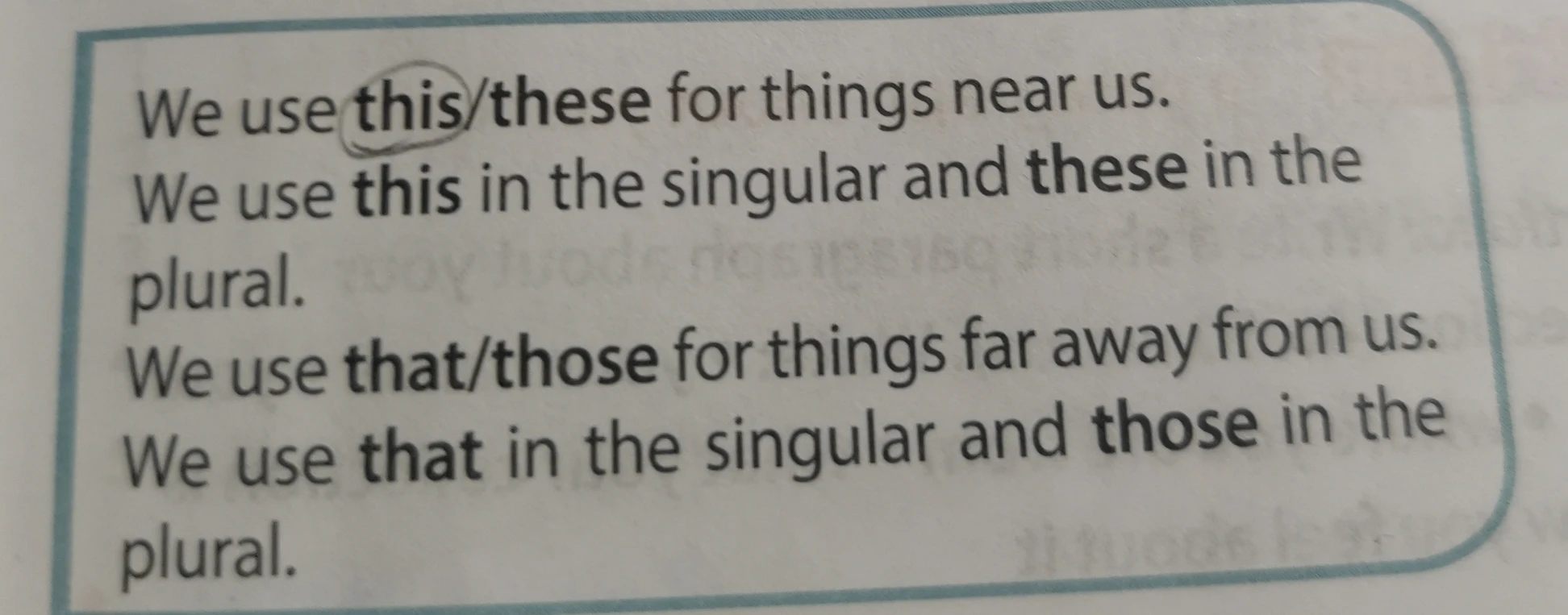 We use this/these for things near us. We use this in the singular and these in the plural. We use that/those for things far away from us. We use that in the singular and those in the plural.