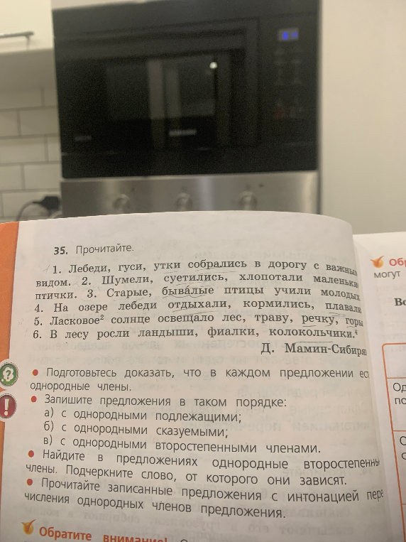 35. Прочитайте. 1. Лебеди, гуси, утки собрались в дорогу с важным видом. 2. Шумели, суетились, хлопотали маленькие птички. 3. Старые, бывалые птицы учили молодых. 4. На озере лебеди отдыхали, кормились, плавали. 5. Ласковое солнце освещало лес, траву, речку, горы. 6. В лесу росли ландыши, фиалки, колокольчики.