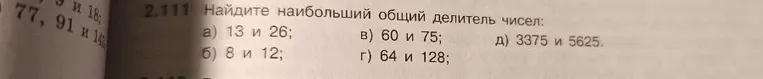 Найдите наибольший общий делитель чисел: а) 13 и 26; б) 8 и 12; в) 60 и 75; г) 64 и 128; д) 3375 и 5625.
