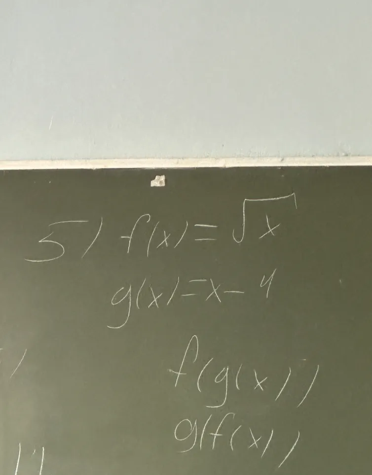 5) f(x) = √x, g(x) = x - 4, f(g(x)), g(f(x))