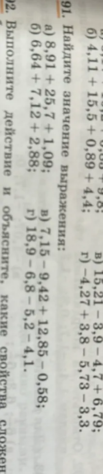 Найдите значение выражения: а) 8,91 + 25,7 + 1,09; б) 6,64 + 7,12 + 2,88; в) 7,15 - 9,42 + 12,85 - 0,58; г) 18,9 - 6,8 - 5,2 - 4,1.