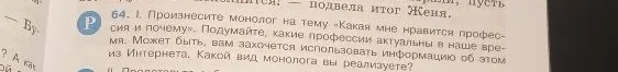 64. I. Произнесите монолог на тему «Какая мне нравится профессия и почему». Подумайте, какие профессии актуальны в наше время. Может быть, вам захочется использовать информацию из Интернета. Какой вид монолога вы реализуете?