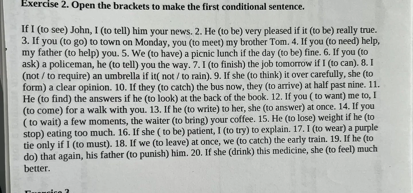 Exercise 2. Open the brackets to make the first conditional sentence.