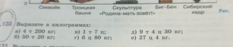 130 Выразите в килограммах: а) 4 т 200 кг; б) 50 т 20 кг; в) 1 т 7 ц; г) 6 ц 80 кг; д) 9 т 4 ц 30 кг; е) 27 ц 4 кг.