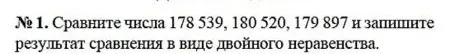 № 1. Сравните числа 178 539, 180 520, 179 897 и запишите результат сравнения в виде двойного неравенства.