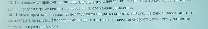 13. Тело движется прямолинейно равнозамедленно с начальной скоростью 10 м/с и ускорением 2 м/с². Определи перемещение тела через 5 с после начала движения.