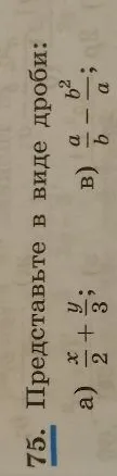 75. Представьте в виде дроби: а) x/2 + y/3; в) a/b - b^2/a