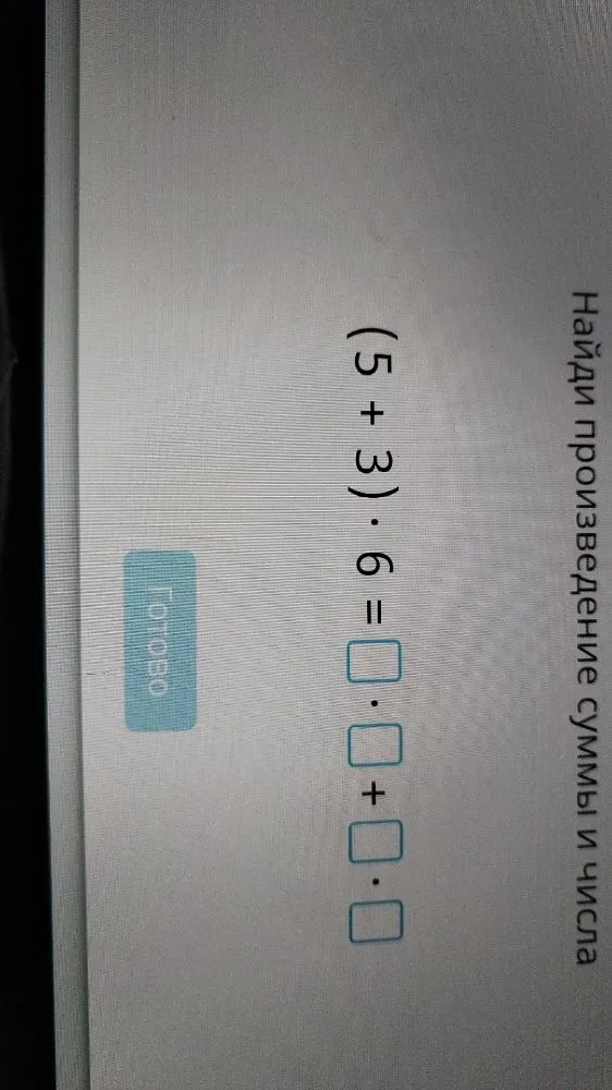 Найди произведение суммы и числа (5 + 3) * 6 = ...