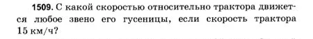1509. С какой скоростью относительно трактора движется любое звено его гусеницы, если скорость трактора 15 км/ч?