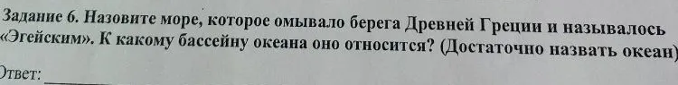 Задание 6. Назовите море, которое омывало берега Древней Греции и называлось «Эгейским». К какому бассейну океана оно относится? (Достаточно назвать океан)