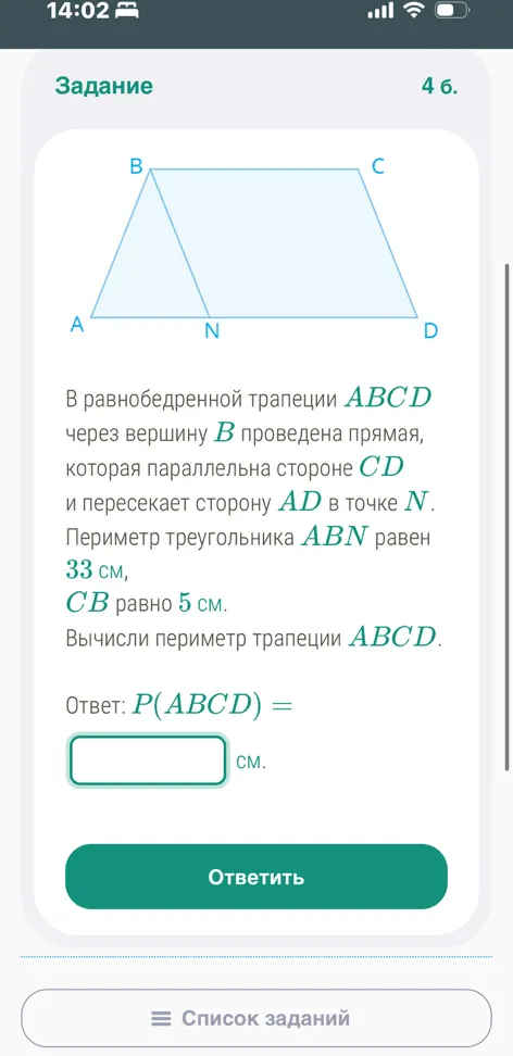 В равнобедренной трапеции ABCD через вершину B проведена прямая, которая параллельна стороне CD и пересекает сторону AD в точке N. Периметр треугольника ABN равен 33 см, CB равно 5 см. Вычисли периметр трапеции ABCD.