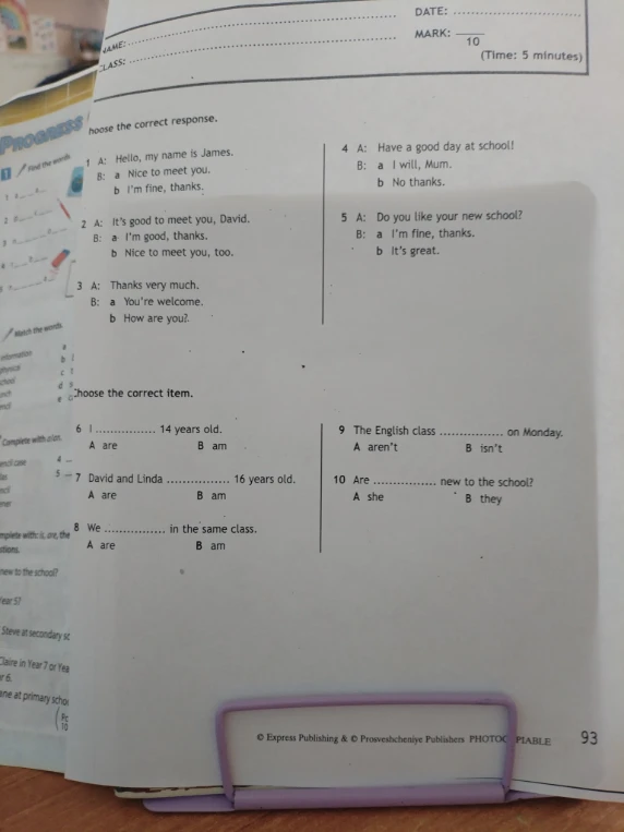 Choose the correct response. 1 A: Hello, my name is James. B: a Nice to meet you. b I'm fine, thanks.