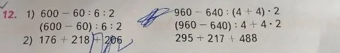 12. 1) 600 - 60 : 6 : 2 (600 - 60) : 6 : 2 2) 176 + 218 + 206 960 - 640 : (4 + 4) * 2 (960 - 640) : 4 + 4 * 2 295 + 217 + 488