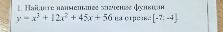 1. Найдите наименьшее значение функции y = x^3 + 12x^2 + 45x + 56 на отрезке [-7; -4].