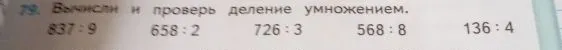 79. Вычисли и проверь деление умножением. 837 : 9 658 : 2 726 : 3 568 : 8 136 : 4