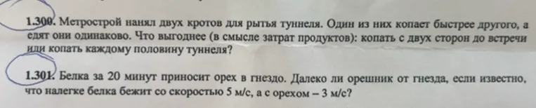 1.300. Метрострой нанял двух кротов для рытья туннеля. Один из них копает быстрее другого, а едят они одинаково. Что выгоднее (в смысле затрат продуктов): копать с двух сторон до встречи или копать каждому половину туннеля?