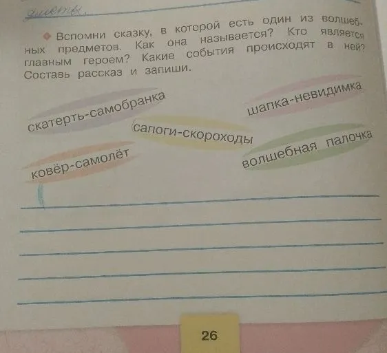 Вспомни сказку, в которой есть один из волшебных предметов. Как она называется? Кто является главным героем? Какие события происходят в ней? Составь рассказ и запиши.