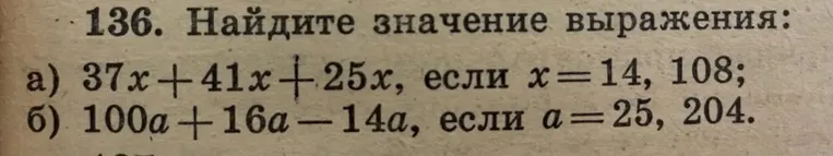 136. Найдите значение выражения: а) 37x + 41x + 25x, если x=14, 108; б) 100a + 16a - 14a, если a=25, 204.