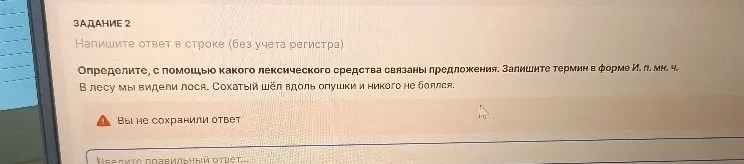 Определите, с помощью какого лексического средства связаны предложения. Запишите термин в форме И. п. мн. ч. В лесу мы видели лося. Сохатый шёл вдоль опушки и никого не боялся.