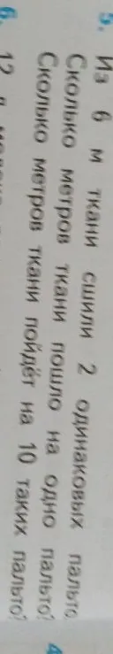 5. Из 6 м ткани сшили 2 одинаковых пальто. Сколько метров ткани пошло на одно пальто? Сколько метров ткани пойдёт на 10 таких пальто?