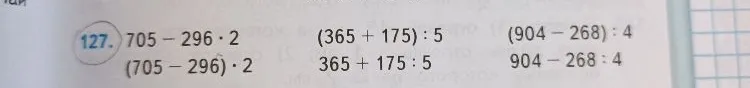 127. 705 - 296 · 2 (705 - 296) · 2 (365 + 175) : 5 365 + 175 : 5 (904 - 268) : 4 904 - 268 : 4