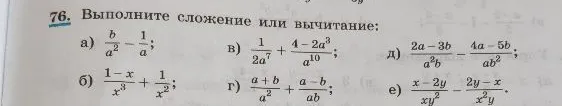 76. Выполните сложение или вычитание: а) b/a^2 - 1/a; б) (1-x)/x^3 + 1/x^2; в) 1/(2a^7) + (4-2a^3)/a^10; г) (a+b)/a^2 + (a-b)/(ab); д) (2a-3b)/(a^2b) - (4a-5b)/(ab^2); е) (x-2y)/(xy^2) - (2y-x)/(x^2y).