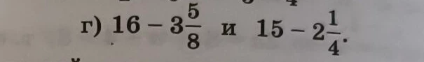 г) 16 - 3 5/8 и 15 - 2 1/4.