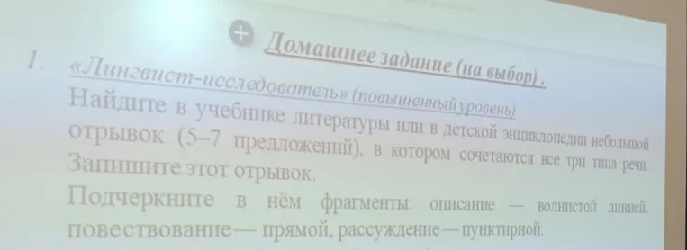 1. «Лингвист-исследователь» (повышенный уровень). Найдите в учебнике литературы или в детской энциклопедии небольшой отрывок (5–7 предложений), в котором сочетаются все три типа речи. Запишите этот отрывок. Подчеркните в нём фрагменты: описание — волнистой линией, повествование — прямой, рассуждение — пунктирной.