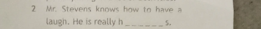 Mr. Stevens knows how to have a laugh. He is really h______s.