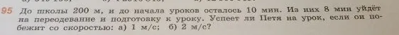 До школы 200 м, и до начала уроков осталось 10 мин. Из них 8 мин уйдёт на переодевание и подготовку к уроку. Успеет ли Петя на урок, если он побежит со скоростью: а) 1 м/с; б) 2 м/с?