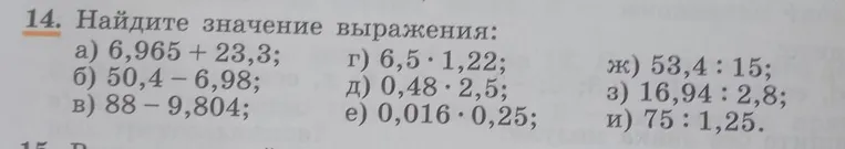 Найдите значение выражения: а) 6,965 + 23,3; б) 50,4 - 6,98; в) 88 - 9,804; г) 6,5 · 1,22; д) 0,48 · 2,5; е) 0,016 · 0,25; ж) 53,4 : 15; з) 16,94 : 2,8; и) 75 : 1,25.