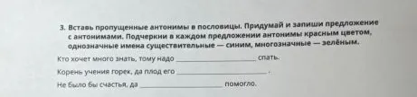 3. Вставь пропущенные антонимы в пословицы. Придумай и запиши предложение с антонимами. Подчеркни в каждом предложении антонимы красным цветом, однозначные имена существительные — синим, многозначные — зелёным.