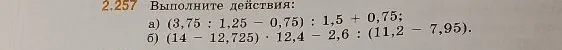 2.257 Выполните действия: а) (3,75 : 1,25 - 0,75) : 1,5 + 0,75; б) (14 - 12,725) · 12,4 - 2,6 : (11,2 - 7,95).