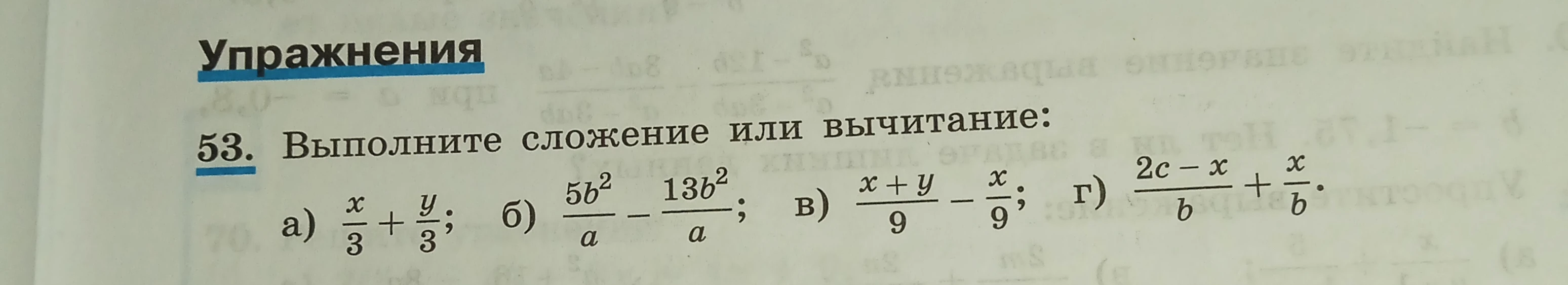 53. Выполните сложение или вычитание: а) x/3 + y/3; б) 5b^2/a - 13b^2/a; в) (x + y)/9 - x/9; г) (2c - x)/b + x/b.