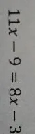 11x - 9 = 8x - 3