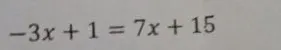 -3x + 1 = 7x + 15