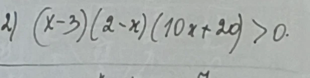 2) (x-3)(2-x)(10x+20) > 0.