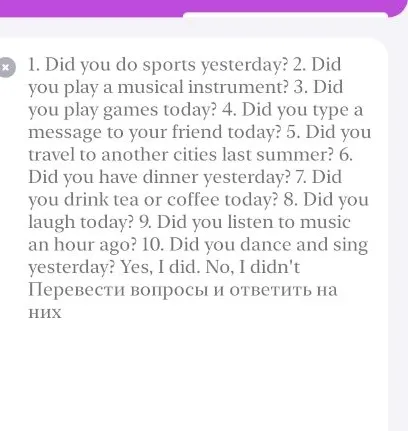 1. Did you do sports yesterday? 2. Did you play a musical instrument? 3. Did you play games today? 4. Did you type a message to your friend today? 5. Did you travel to another cities last summer? 6. Did you have dinner yesterday? 7. Did you drink tea or coffee today? 8. Did you laugh today? 9. Did you listen to music an hour ago? 10. Did you dance and sing yesterday?