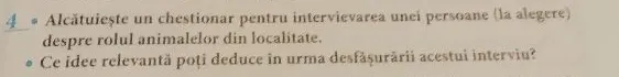 Alcătuiește un chestionar pentru intervievarea unei persoane (la alegere) despre rolul animalelor din localitate.