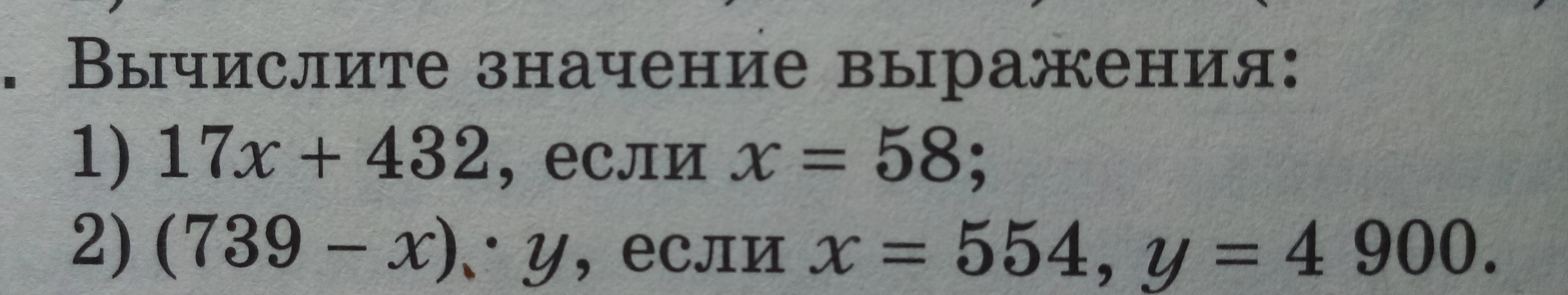 Вычислите значение выражения: 1) 17x + 432, если x = 58; 2) (739 - x) * y, если x = 554, y = 4900.