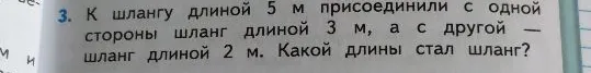К шлангу длиной 5 м присоединили с одной стороны шланг длиной 3 м, а с другой — шланг длиной 2 м. Какой длины стал шланг?