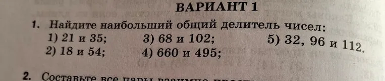 Найдите наибольший общий делитель чисел: 1) 21 и 35; 2) 18 и 54; 3) 68 и 102; 4) 660 и 495; 5) 32, 96 и 112.
