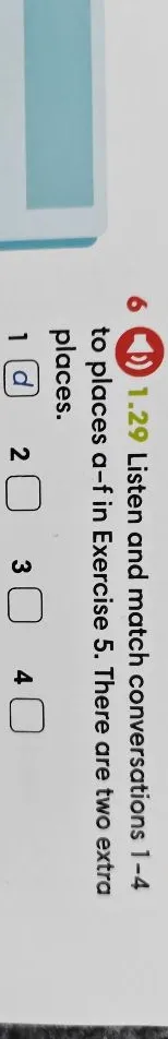 6 1.29 Listen and match conversations 1-4 to places a-f in Exercise 5. There are two extra places.